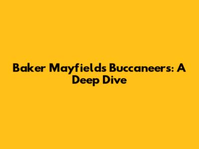 Baker Mayfield's Buccaneers: A Deep Dive