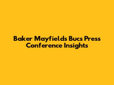 Baker Mayfield's Bucs Press Conference Insights