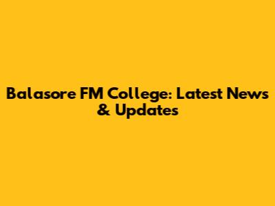Balasore FM College: Latest News & Updates