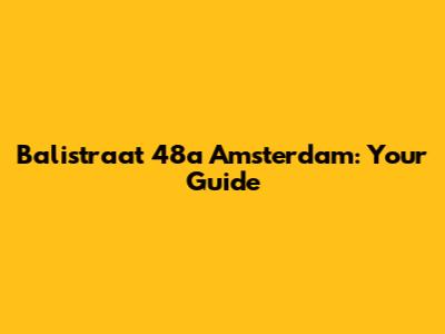 Balistraat 48a Amsterdam: Your Guide