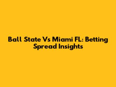 Ball State Vs Miami FL: Betting Spread Insights