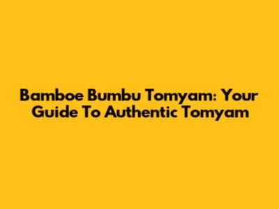 Bamboe Bumbu Tomyam: Your Guide To Authentic Tomyam