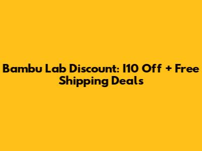 Bambu Lab Discount: I10 Off + Free Shipping Deals