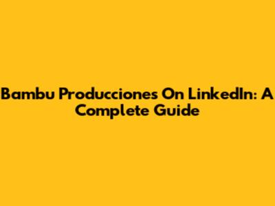 Bambu Producciones On LinkedIn: A Complete Guide