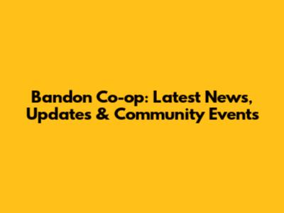 Bandon Co-op: Latest News, Updates & Community Events