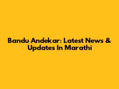 Bandu Andekar: Latest News & Updates In Marathi