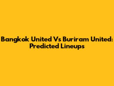 Bangkok United Vs Buriram United: Predicted Lineups