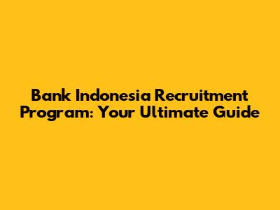 Bank Indonesia Recruitment Program: Your Ultimate Guide