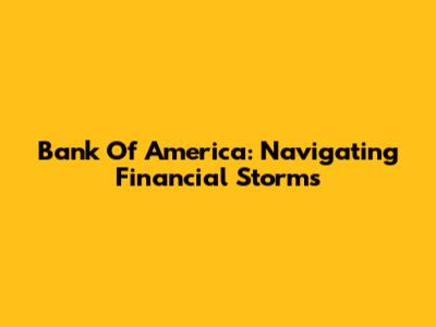 Bank Of America: Navigating Financial Storms
