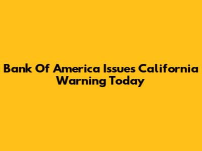 Bank Of America Issues California Warning Today
