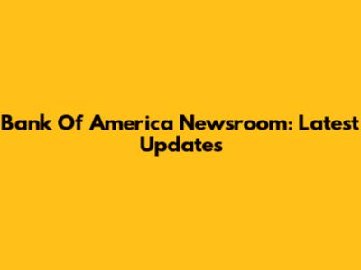 Bank Of America Newsroom: Latest Updates