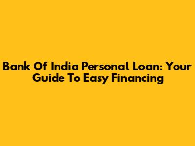 Bank Of India Personal Loan: Your Guide To Easy Financing
