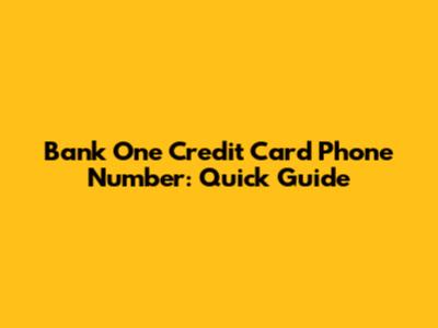 Bank One Credit Card Phone Number: Quick Guide