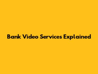 Bank Video Services Explained