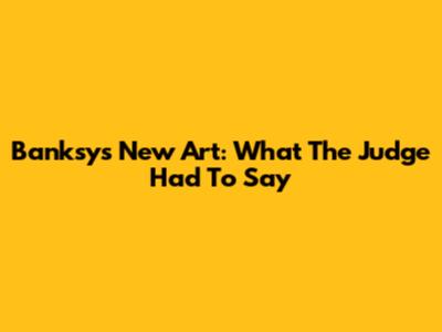 Banksy's New Art: What The Judge Had To Say