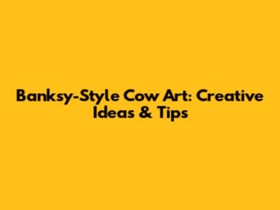 Banksy-Style Cow Art: Creative Ideas & Tips
