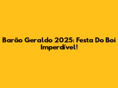 Barão Geraldo 2025: Festa Do Boi Imperdível!