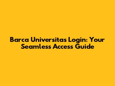 Barca Universitas Login: Your Seamless Access Guide