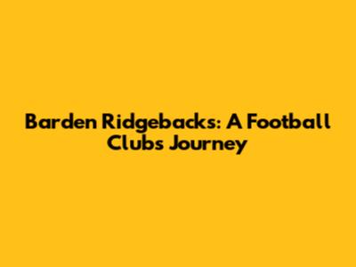 Barden Ridgebacks: A Football Club's Journey