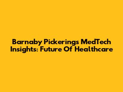 Barnaby Pickering's MedTech Insights: Future Of Healthcare