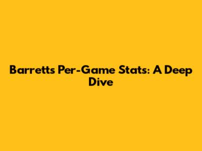Barrett's Per-Game Stats: A Deep Dive