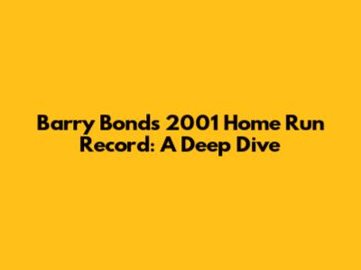Barry Bonds' 2001 Home Run Record: A Deep Dive