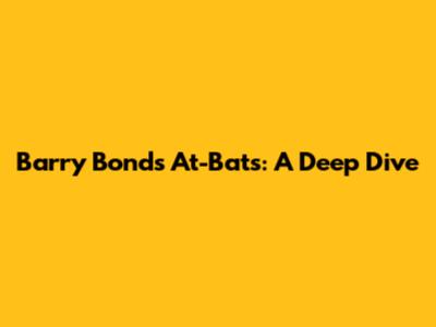 Barry Bonds' At-Bats: A Deep Dive