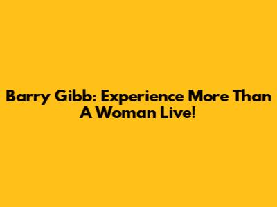 Barry Gibb: Experience 'More Than A Woman' Live!