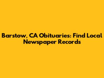 Barstow, CA Obituaries: Find Local Newspaper Records