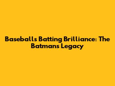 Baseball's Batting Brilliance: The Batman's Legacy