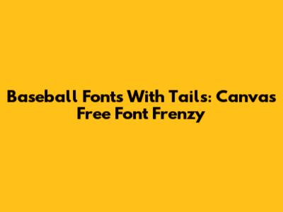 Baseball Fonts With Tails: Canva's Free Font Frenzy