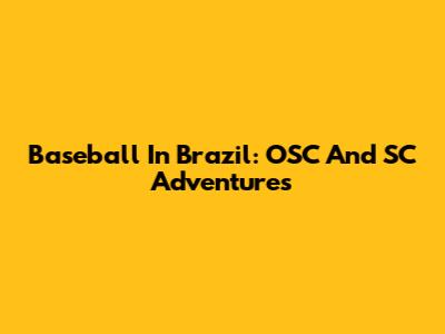 Baseball In Brazil: OSC And SC Adventures