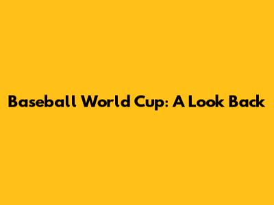 Baseball World Cup: A Look Back