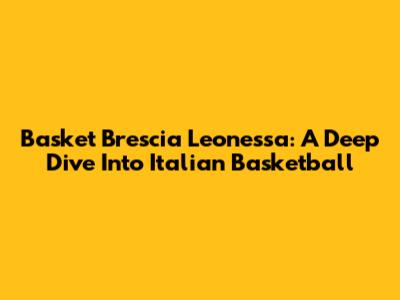 Basket Brescia Leonessa: A Deep Dive Into Italian Basketball