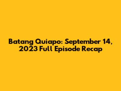 Batang Quiapo: September 14, 2023 Full Episode Recap