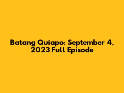 Batang Quiapo: September 4, 2023 Full Episode