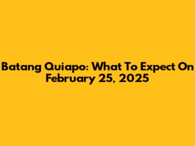 Batang Quiapo: What To Expect On February 25, 2025