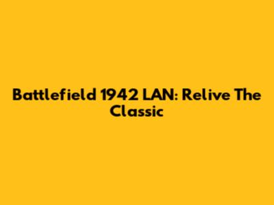 Battlefield 1942 LAN: Relive The Classic