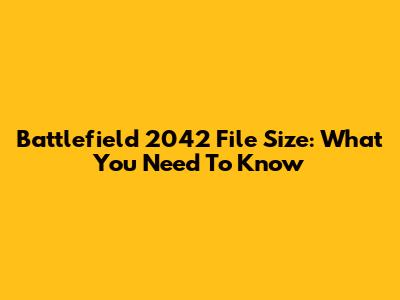 Battlefield 2042 File Size: What You Need To Know