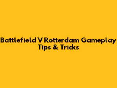 Battlefield V Rotterdam Gameplay Tips & Tricks