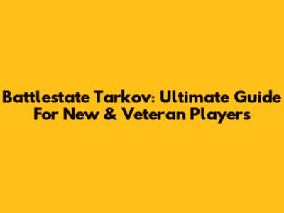 Battlestate Tarkov: Ultimate Guide For New & Veteran Players