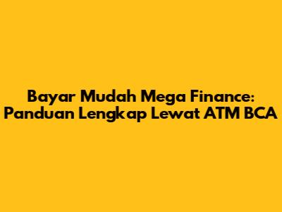 Bayar Mudah Mega Finance: Panduan Lengkap Lewat ATM BCA