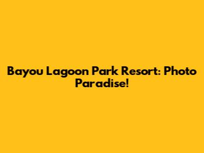 Bayou Lagoon Park Resort: Photo Paradise!