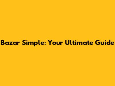 Bazar Simple: Your Ultimate Guide