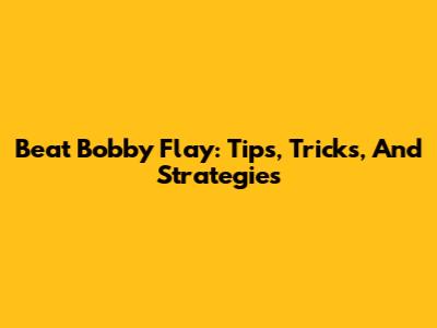 Beat Bobby Flay: Tips, Tricks, And Strategies
