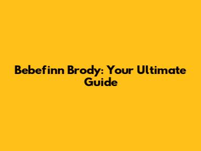 Bebefinn Brody: Your Ultimate Guide