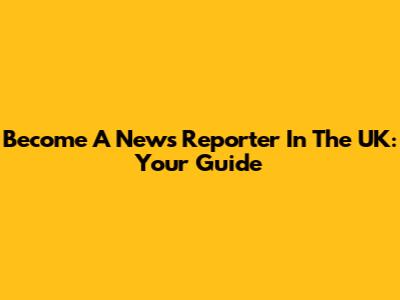 Become A News Reporter In The UK: Your Guide