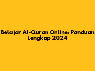 Belajar Al-Qur'an Online: Panduan Lengkap 2024