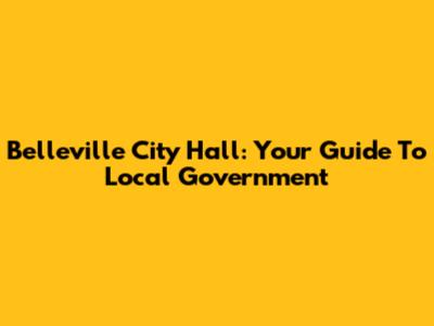 Belleville City Hall: Your Guide To Local Government