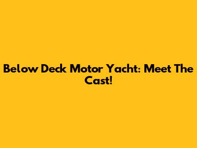 Below Deck Motor Yacht: Meet The Cast!